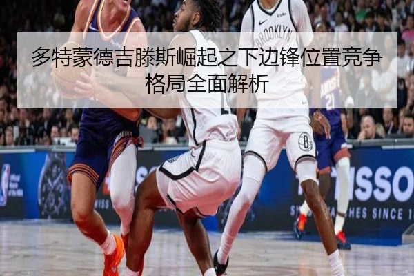 多特蒙德吉滕斯崛起之下边锋位置竞争格局全面解析